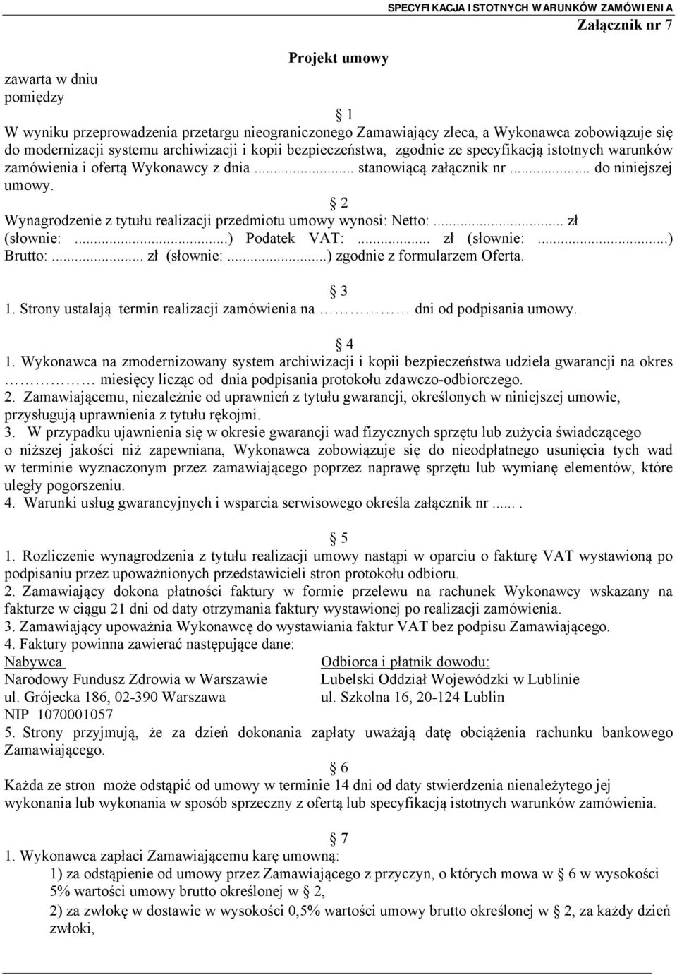 2 Wynagrodzenie z tytułu realizacji przedmiotu umowy wynosi: Netto:... zł (słownie:...) Podatek VAT:... zł (słownie:...) Brutto:... zł (słownie:...) zgodnie z formularzem Oferta. 3 1.