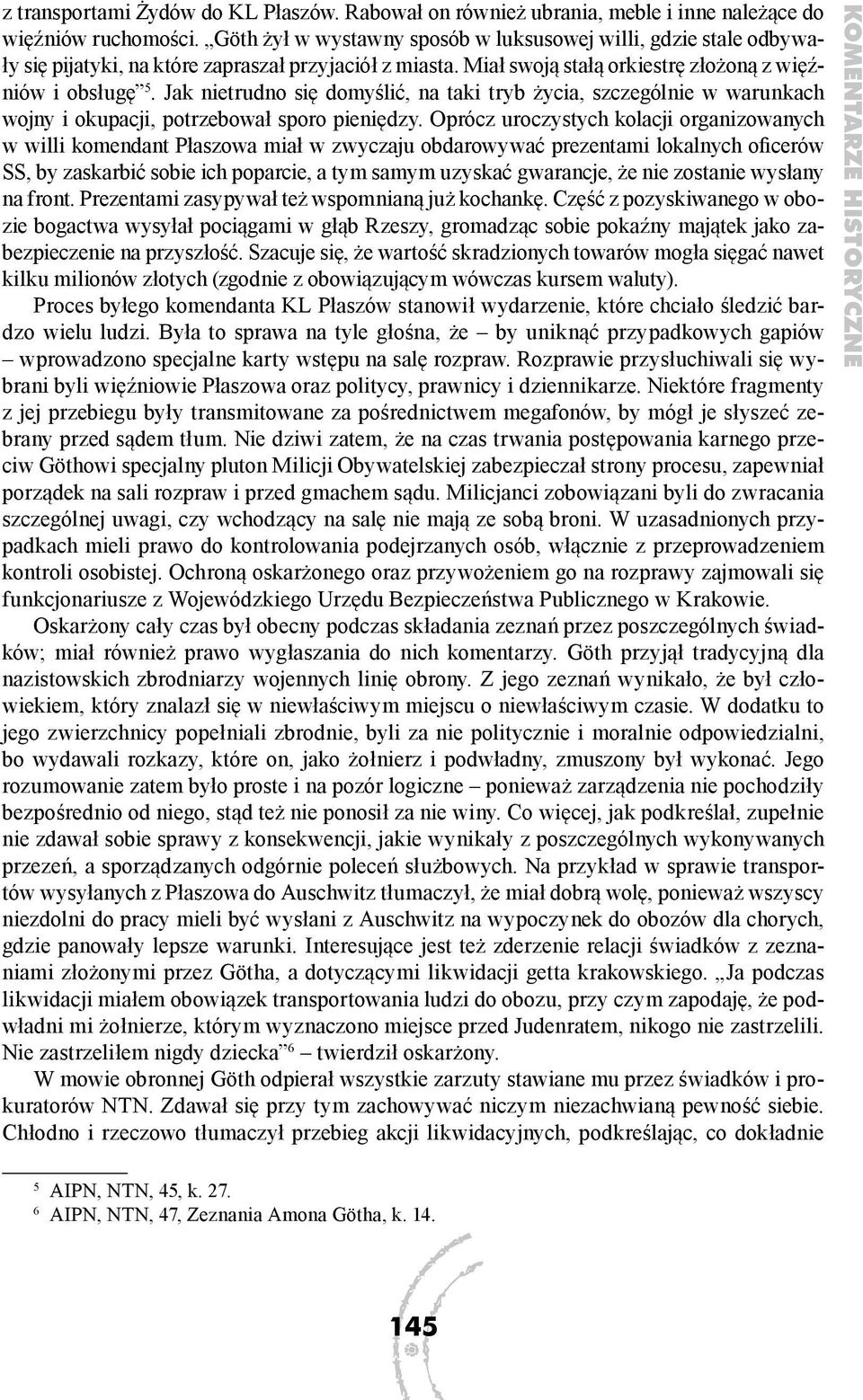 Jak nietrudno się domyślić, na taki tryb życia, szczególnie w warunkach wojny i okupacji, potrzebował sporo pieniędzy.