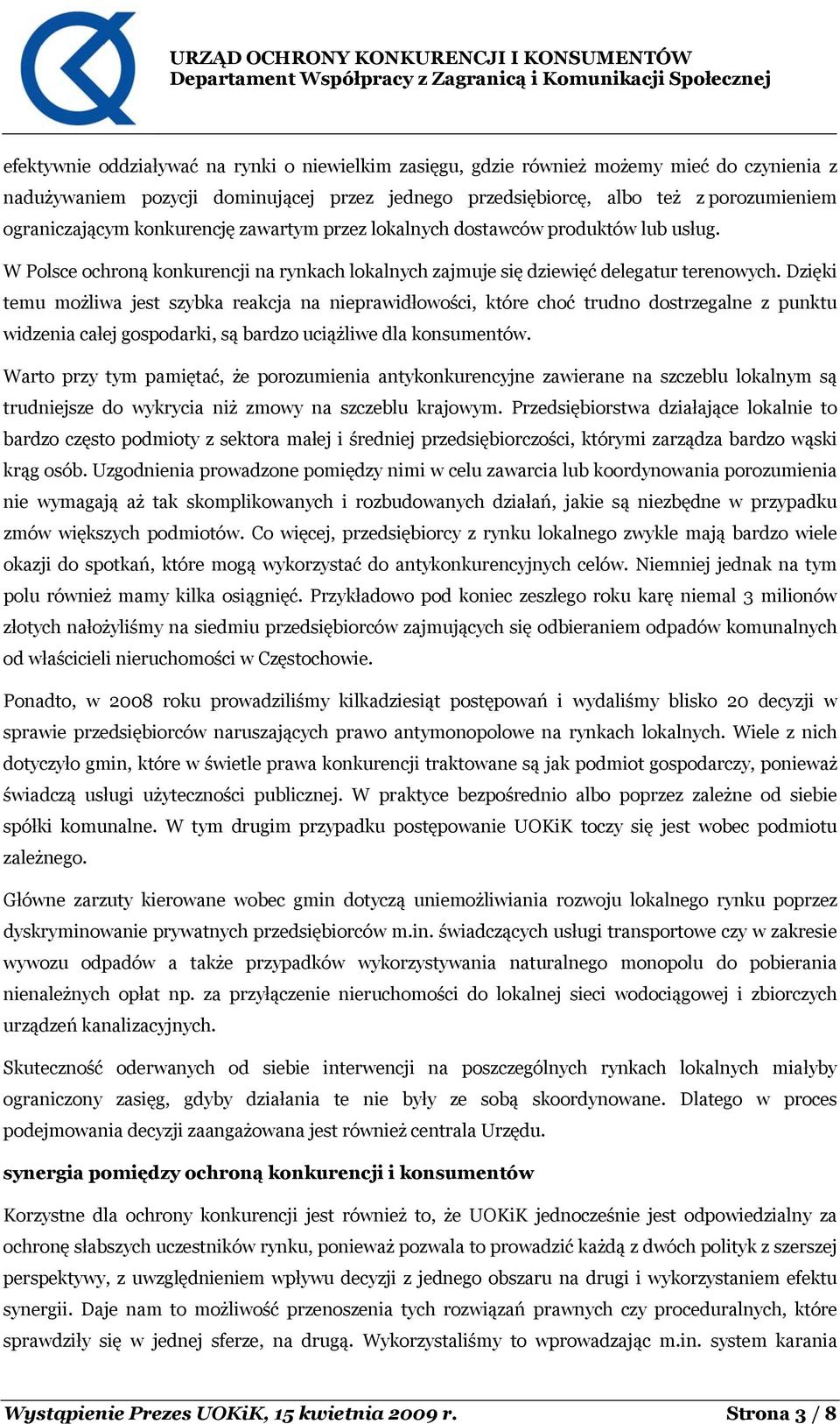 Dzięki temu możliwa jest szybka reakcja na nieprawidłowości, które choć trudno dostrzegalne z punktu widzenia całej gospodarki, są bardzo uciążliwe dla konsumentów.