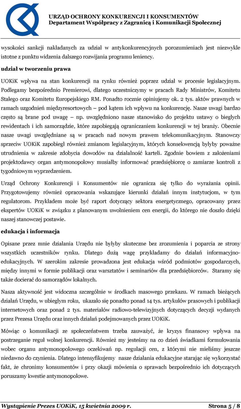 Podlegamy bezpośrednio Premierowi, dlatego uczestniczymy w pracach Rady Ministrów, Komitetu Stałego oraz Komitetu Europejskiego RM. Ponadto rocznie opiniujemy ok. 2 tys.