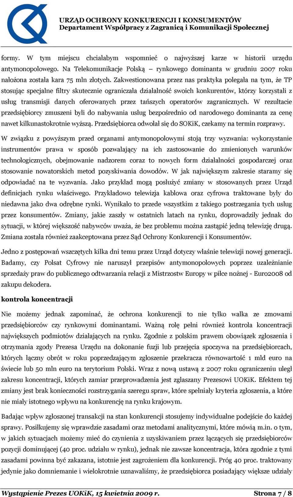 przez tańszych operatorów zagranicznych. W rezultacie przedsiębiorcy zmuszeni byli do nabywania usług bezpośrednio od narodowego dominanta za cenę nawet kilkunastokrotnie wyższą.