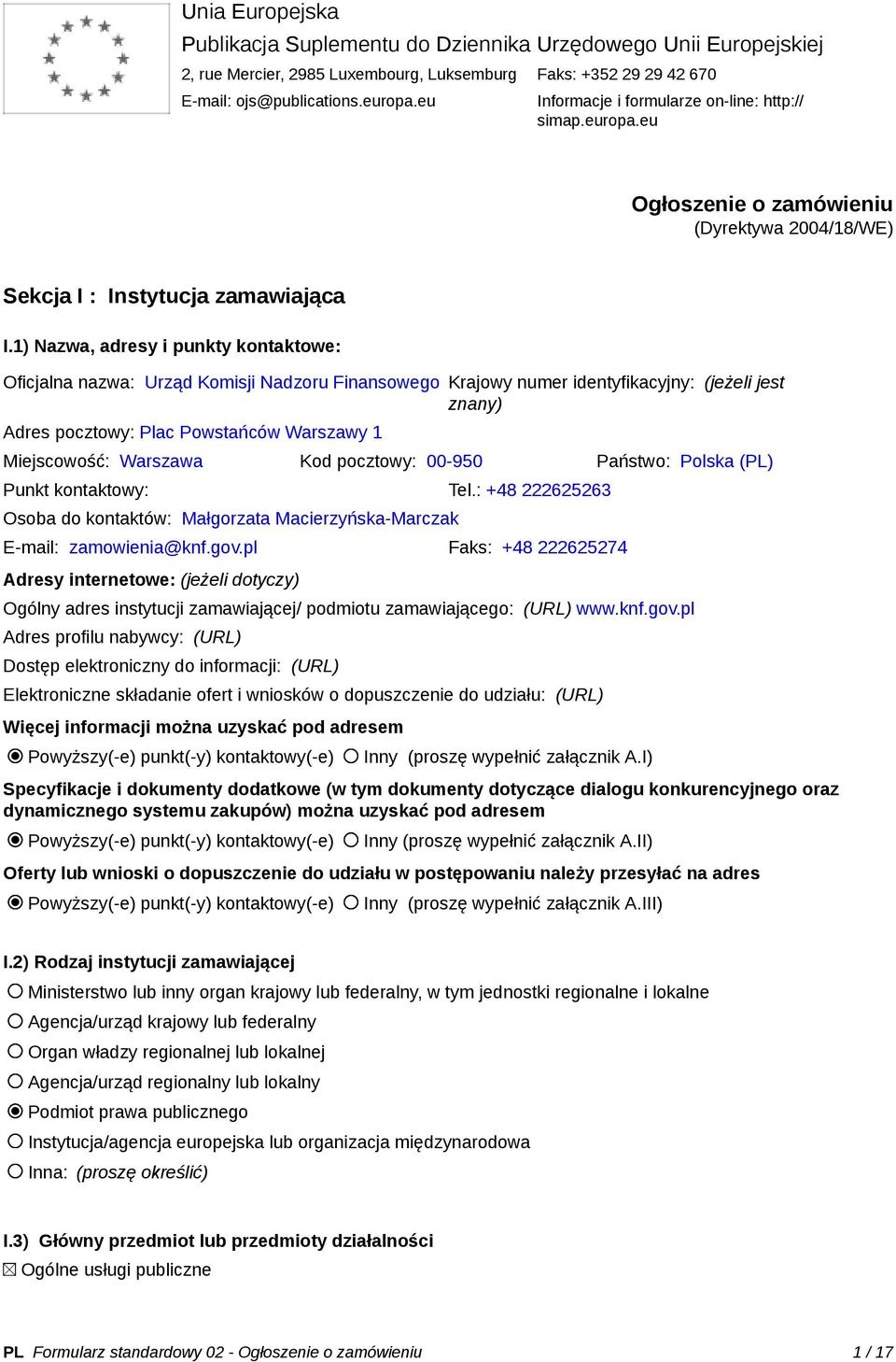 1) Nazwa, adresy i punkty kontaktowe: Oficjalna nazwa: Urząd Komisji Nadzoru Finansowego Krajowy numer identyfikacyjny: (jeżeli jest znany) Adres pocztowy: Plac Powstańców Warszawy 1 Miejscowość: