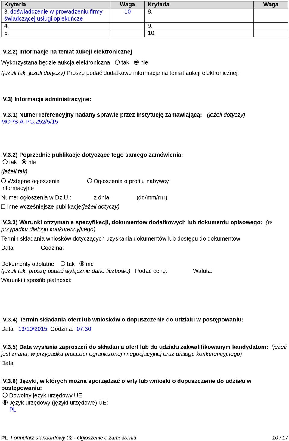 3) Informacje administracyjne: IV.3.1) Numer referencyjny nadany sprawie przez instytucję zamawiającą: (jeżeli dotyczy) MOPS.A-PG.252/5/15 IV.3.2) Poprzednie publikacje dotyczące tego samego zamówienia: tak nie (jeżeli tak) Wstępne ogłoszenie informacyjne Ogłoszenie o profilu nabywcy Numer ogłoszenia w Dz.