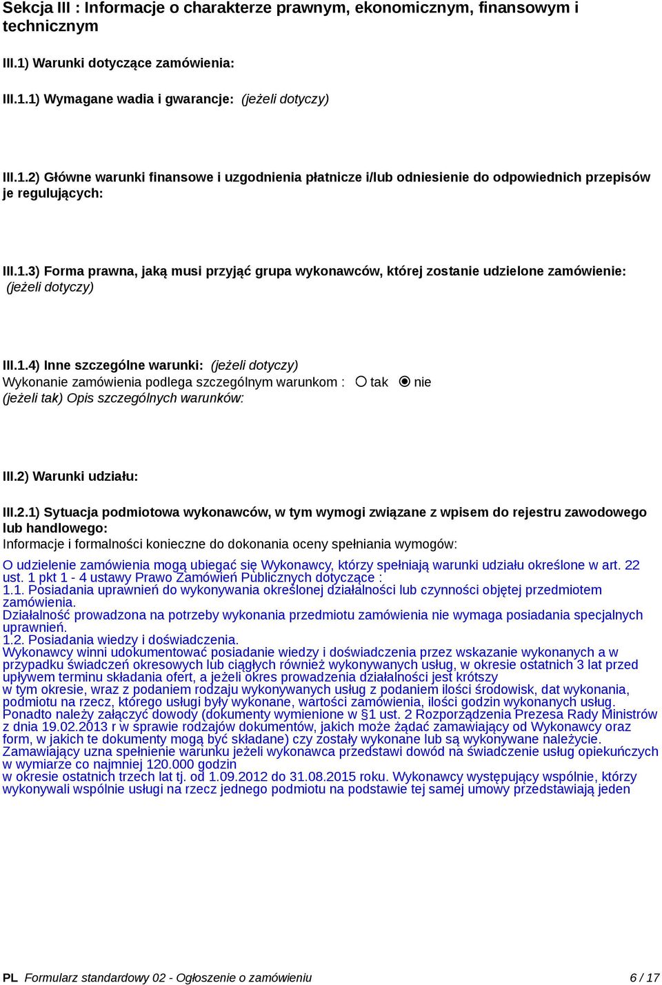 1.3) Forma prawna, jaką musi przyjąć grupa wykonawców, której zostanie udzielone zamówienie: (jeżeli dotyczy) III.1.4) Inne szczególne warunki: (jeżeli dotyczy) Wykonanie zamówienia podlega szczególnym warunkom : tak nie (jeżeli tak) Opis szczególnych warunków: III.