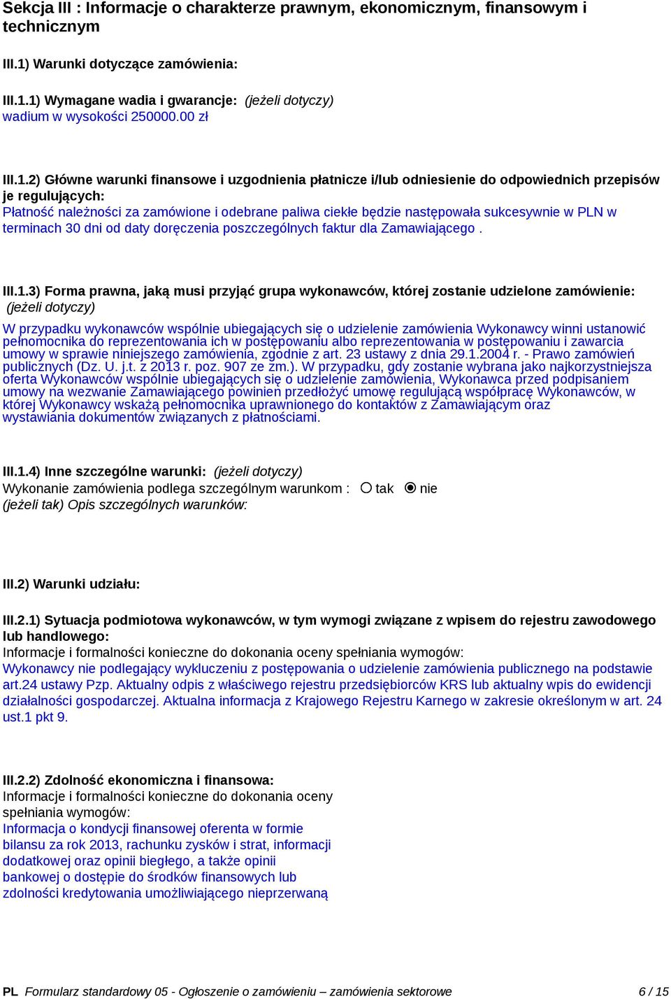 2) Główne warunki finansowe i uzgodnienia płatnicze i/lub odniesienie do odpowiednich przepisów je regulujących: Płatność należności za zamówione i odebrane paliwa ciekłe będzie następowała