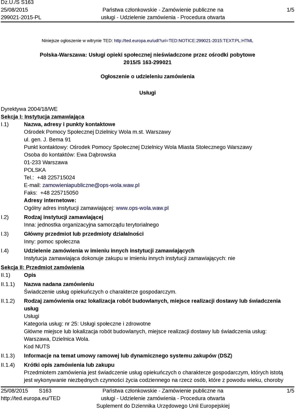 Sekcja I: Instytucja zamawiająca I.1) Nazwa, adresy i punkty kontaktowe Ośrodek Pomocy Społecznej Dzielnicy Wola m.st. Warszawy ul. gen. J.