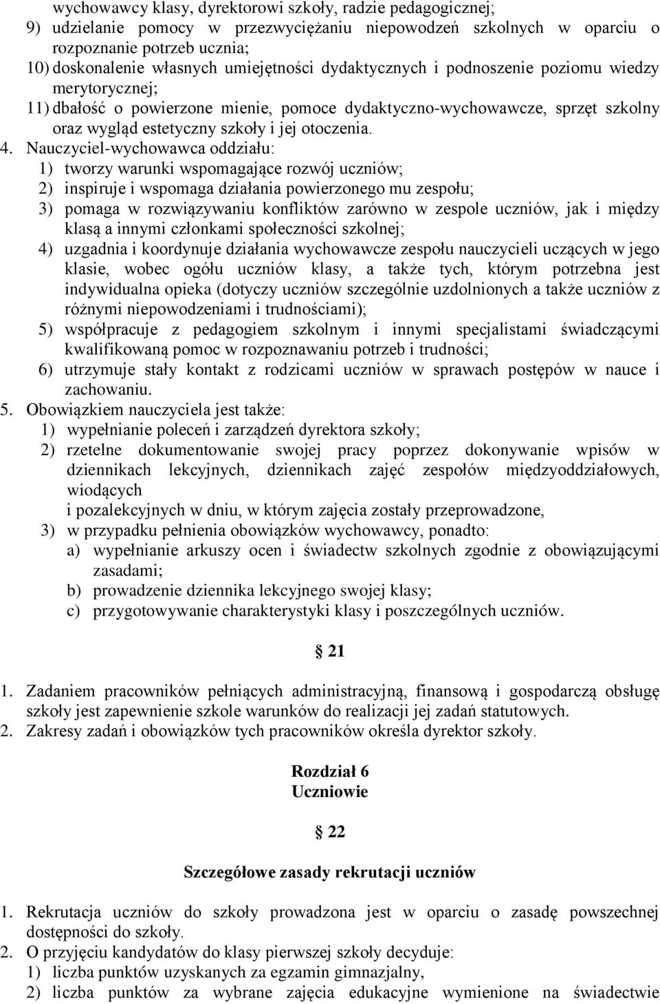 Nauczyciel-wychowawca oddziału: 1) tworzy warunki wspomagające rozwój uczniów; 2) inspiruje i wspomaga działania powierzonego mu zespołu; 3) pomaga w rozwiązywaniu konfliktów zarówno w zespole