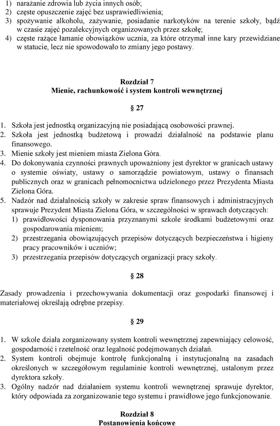 Rozdział 7 Mienie, rachunkowość i system kontroli wewnętrznej 27 1. Szkoła jest jednostką organizacyjną nie posiadającą osobowości prawnej. 2. Szkoła jest jednostką budżetową i prowadzi działalność na podstawie planu finansowego.