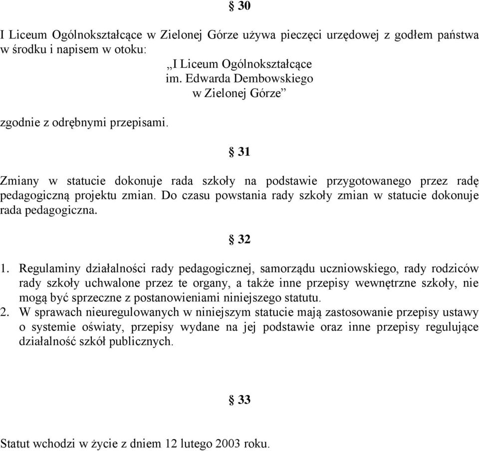 Do czasu powstania rady szkoły zmian w statucie dokonuje rada pedagogiczna. 32 1.