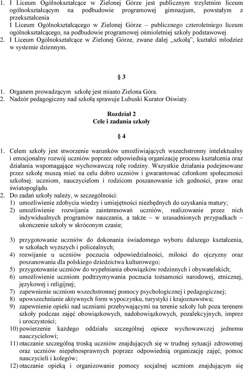 I Liceum Ogólnokształcące w Zielonej Górze, zwane dalej szkołą, kształci młodzież w systemie dziennym. 1. Organem prowadzącym szkołę jest miasto Zielona Góra. 2.
