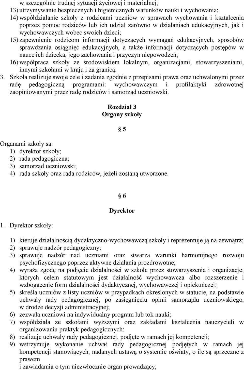 sposobów sprawdzania osiągnięć edukacyjnych, a także informacji dotyczących postępów w nauce ich dziecka, jego zachowania i przyczyn niepowodzeń; 16) współpraca szkoły ze środowiskiem lokalnym,