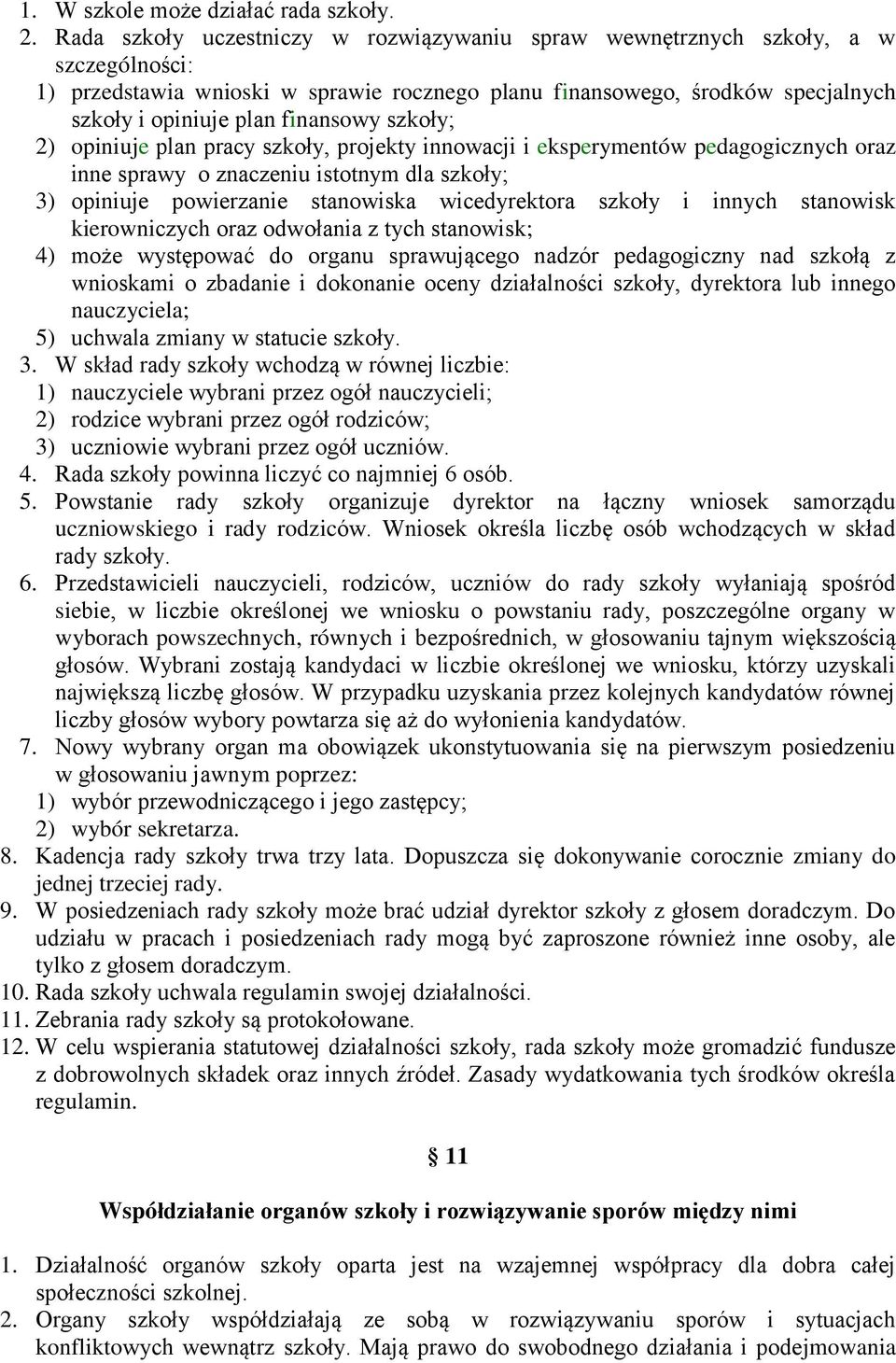 szkoły; 2) opiniuje plan pracy szkoły, projekty innowacji i eksperymentów pedagogicznych oraz inne sprawy o znaczeniu istotnym dla szkoły; 3) opiniuje powierzanie stanowiska wicedyrektora szkoły i