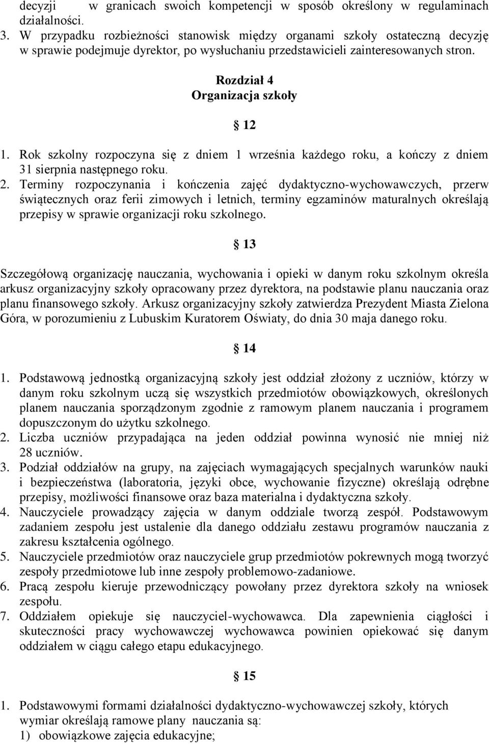 Rok szkolny rozpoczyna się z dniem 1 września każdego roku, a kończy z dniem 31 sierpnia następnego roku. 2.