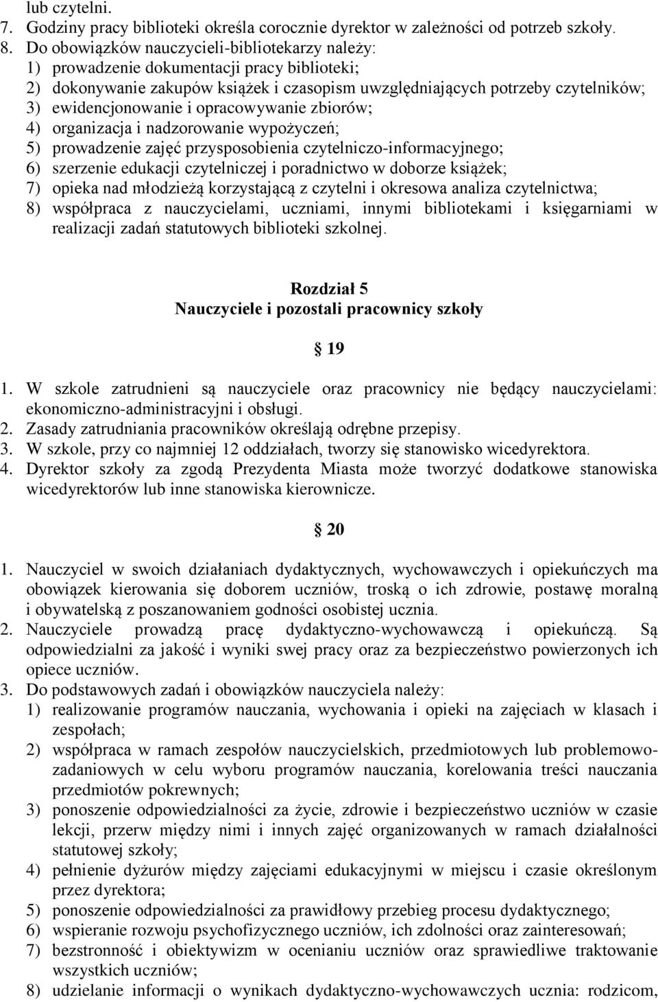 opracowywanie zbiorów; 4) organizacja i nadzorowanie wypożyczeń; 5) prowadzenie zajęć przysposobienia czytelniczo-informacyjnego; 6) szerzenie edukacji czytelniczej i poradnictwo w doborze książek;