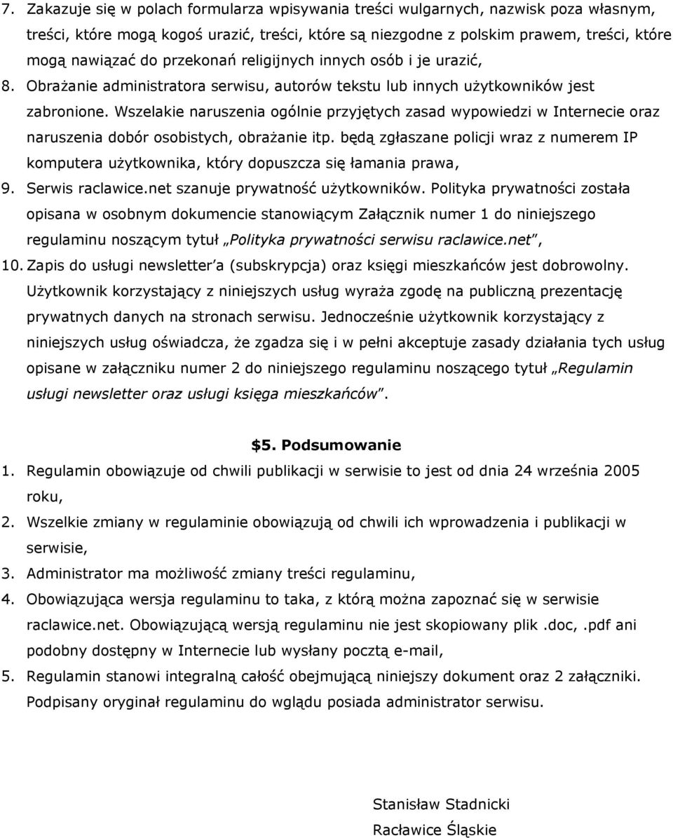 Wszelakie naruszenia ogólnie przyjętych zasad wypowiedzi w Internecie oraz naruszenia dobór osobistych, obrażanie itp.