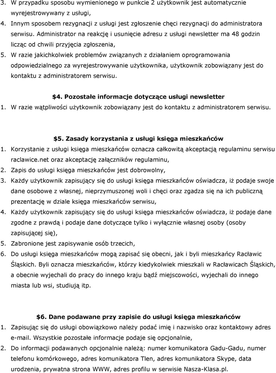 Administrator na reakcję i usunięcie adresu z usługi newsletter ma 48 godzin licząc od chwili przyjęcia zgłoszenia, 5.