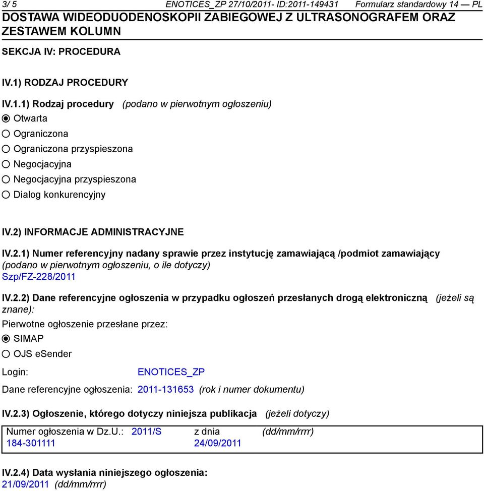 referencyjne ogłoszenia w przypadku ogłoszeń przesłanych drogą elektroniczną (jeżeli są znane): Pierwotne ogłoszenie przesłane przez: SIMAP OJS esender Login: ENOTICES_ZP Dane referencyjne