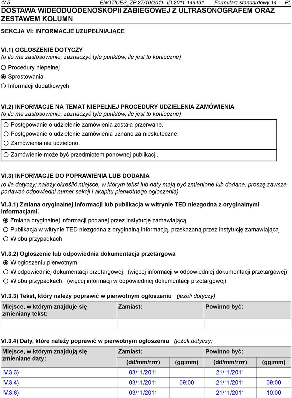 2) INFORMACJE NA TEMAT NIEPEŁNEJ PROCEDURY UDZIELENIA ZAMÓWIENIA (o ile ma zastosowanie; zaznaczyć tyle punktów, ile jest to konieczne) Postępowanie o udzielenie zamówienia została przerwane.