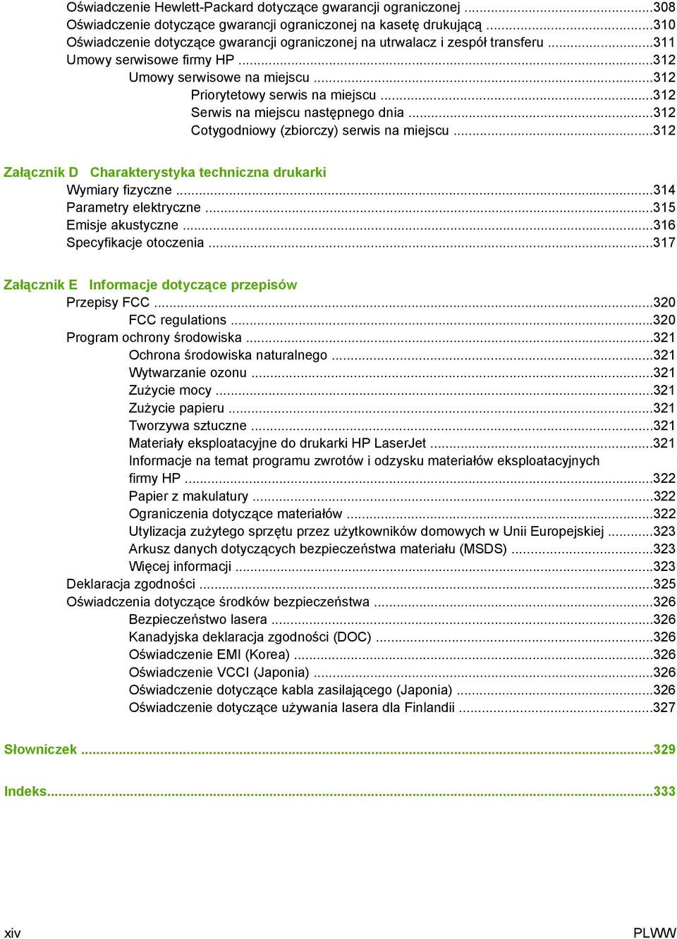 ..312 Serwis na miejscu następnego dnia...312 Cotygodniowy (zbiorczy) serwis na miejscu...312 Załącznik D Charakterystyka techniczna drukarki Wymiary fizyczne...314 Parametry elektryczne.