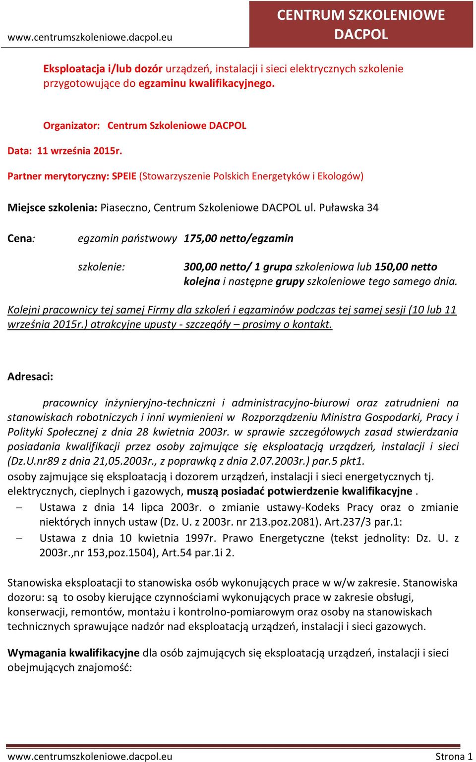 Puławska 34 Cena: egzamin państwowy 175,00 netto/egzamin szkolenie: 300,00 netto/ 1 grupa szkoleniowa lub 150,00 netto kolejna i następne grupy szkoleniowe tego samego dnia.