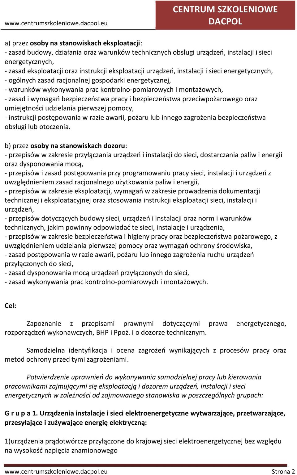 bezpieczeństwa pracy i bezpieczeństwa przeciwpożarowego oraz umiejętności udzielania pierwszej pomocy, - instrukcji postępowania w razie awarii, pożaru lub innego zagrożenia bezpieczeństwa obsługi