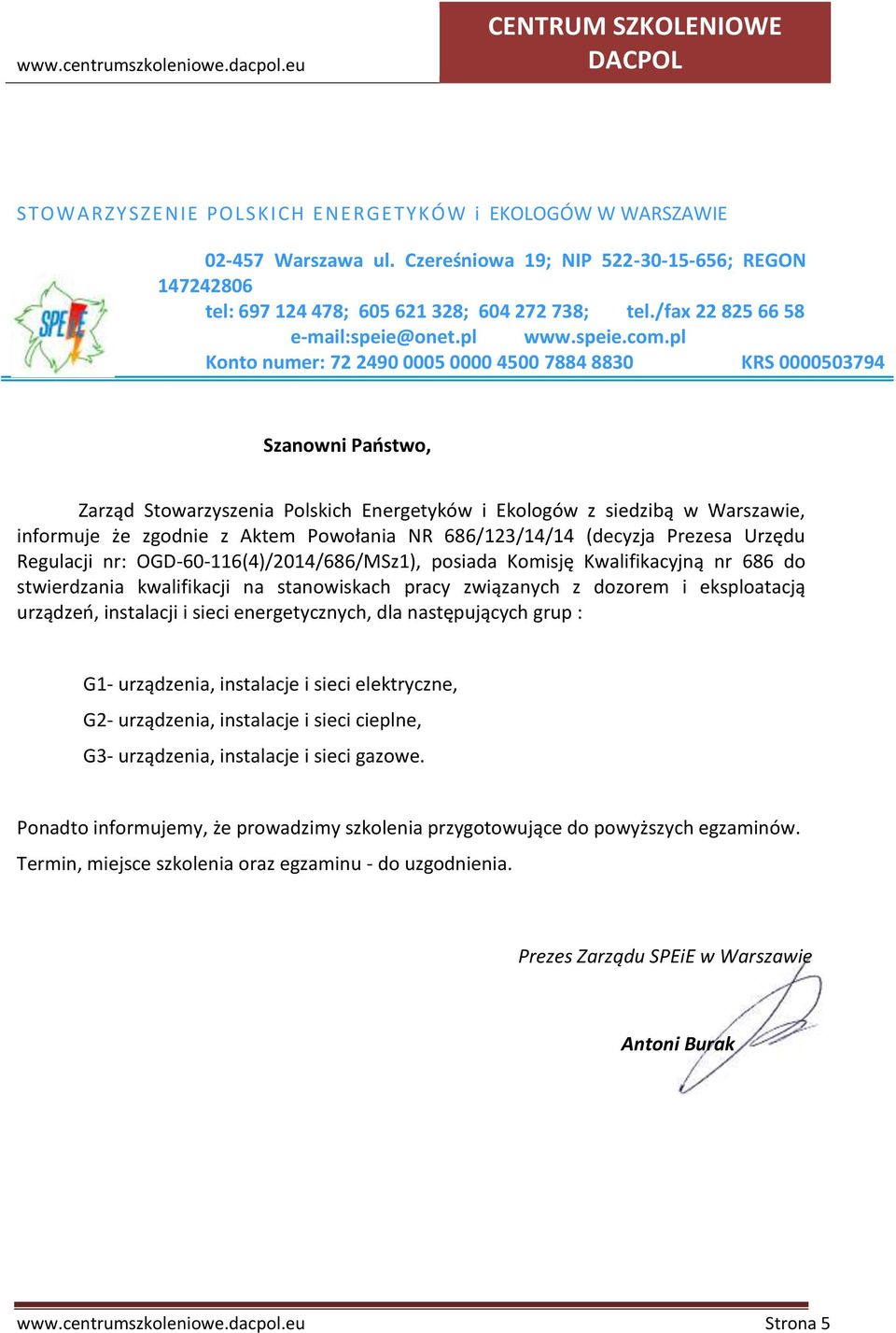 pl Konto numer: 72 2490 0005 0000 4500 7884 8830 KRS 0000503794 Szanowni Państwo, Zarząd Stowarzyszenia Polskich Energetyków i Ekologów z siedzibą w Warszawie, informuje że zgodnie z Aktem Powołania