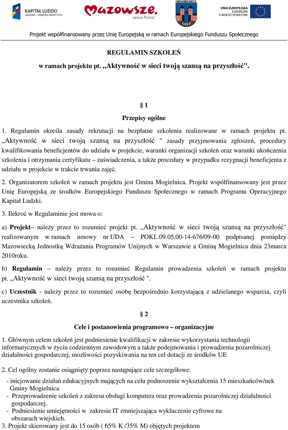 certyfikatu zaświadczenia, a także prcedury w przypadku rezygnacji beneficjenta z udziału w prjekcie w trakcie trwania zajęć. 2. Organizatrem szkleń w ramach prjektu jest Gmina Mgielnica.