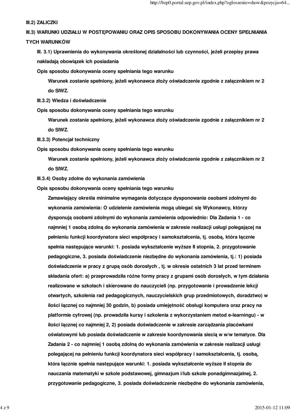 załącznikiem nr 2 do SIWZ. III.3.2) Wiedza i doświadczenie Warunek zostanie spełniony, jeŝeli wykonawca złoŝy oświadczenie zgodnie z załącznikiem nr 2 do SIWZ. III.3.3) Potencjał techniczny Warunek zostanie spełniony, jeŝeli wykonawca złoŝy oświadczenie zgodnie z załącznikiem nr 2 do SIWZ.