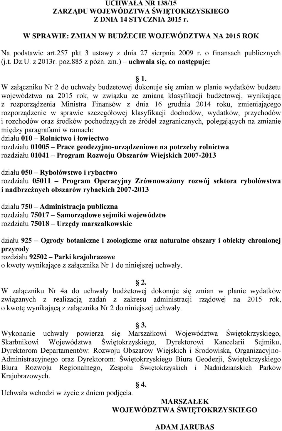 W załączniku Nr 2 do uchwały budżetowej dokonuje się zmian w planie wydatków budżetu województwa na 2015 rok, w związku ze zmianą klasyfikacji budżetowej, wynikającą z rozporządzenia Ministra