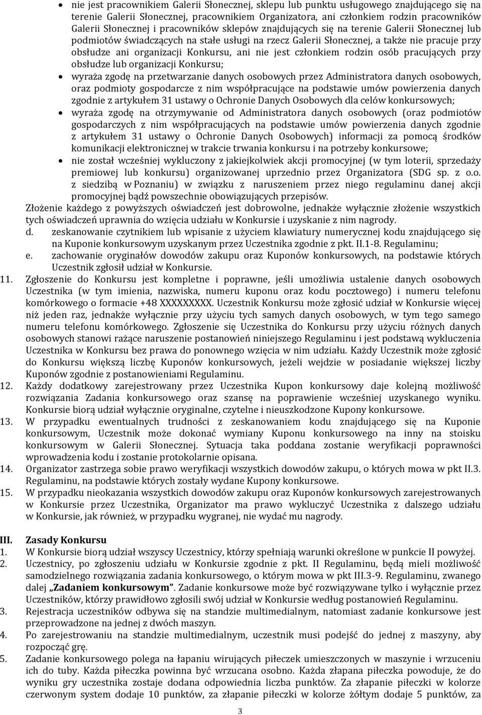 ani nie jest członkiem rodzin osób pracujących przy obsłudze lub organizacji Konkursu; wyraża zgodę na przetwarzanie danych osobowych przez Administratora danych osobowych, oraz podmioty gospodarcze