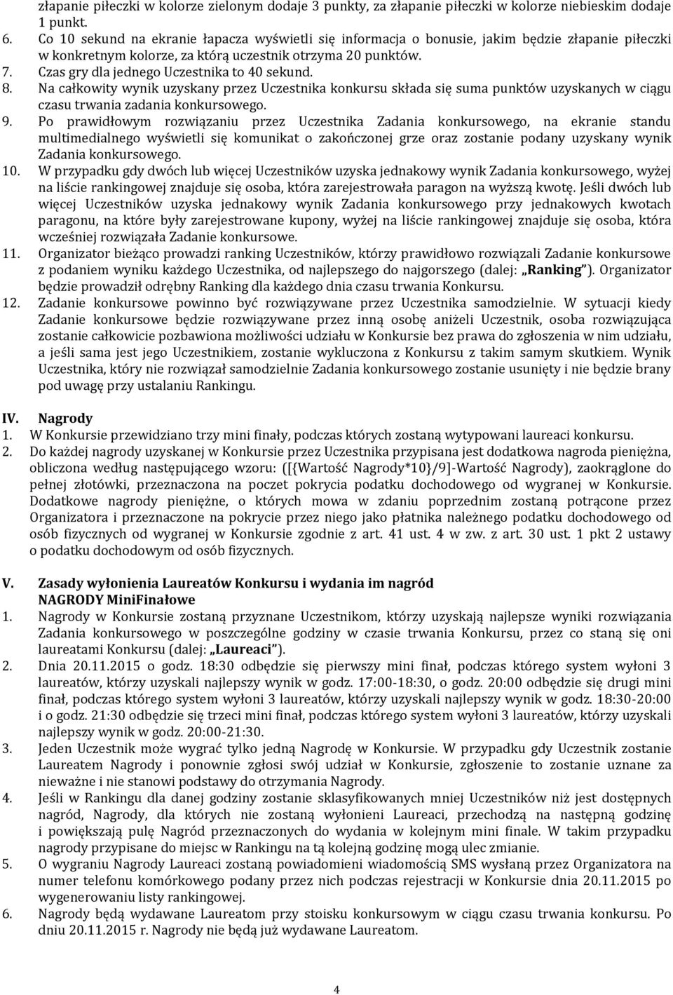 Czas gry dla jednego Uczestnika to 40 sekund. 8. Na całkowity wynik uzyskany przez Uczestnika konkursu składa się suma punktów uzyskanych w ciągu czasu trwania zadania konkursowego. 9.