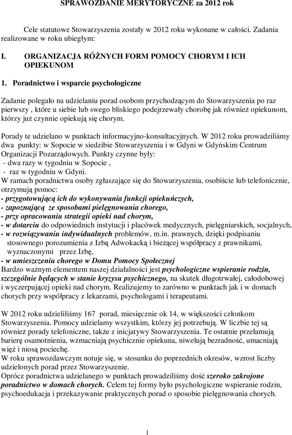 Poradnictwo i wsparcie psychologiczne Zadanie polegało na udzielaniu porad osobom przychodzącym do Stowarzyszenia po raz pierwszy, które u siebie lub swego bliskiego podejrzewały chorobę jak również