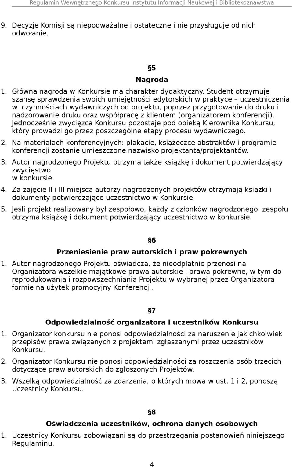 współpracę z klientem (organizatorem konferencji). Jednocześnie zwycięzca Konkursu pozostaje pod opieką Kierownika Konkursu, który prowadzi go przez poszczególne etapy procesu wydawniczego. 2.