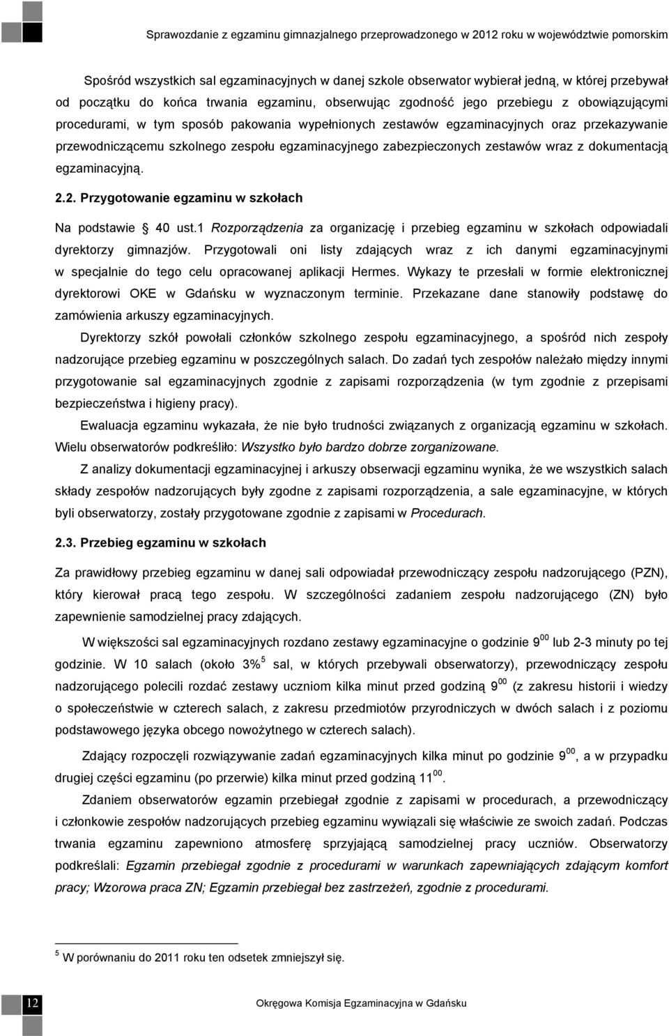 egzaminacyjną. 2.2. Przygotowanie egzaminu w szkołach Na podstawie 40 ust.1 Rozporządzenia za organizację i przebieg egzaminu w szkołach odpowiadali dyrektorzy gimnazjów.