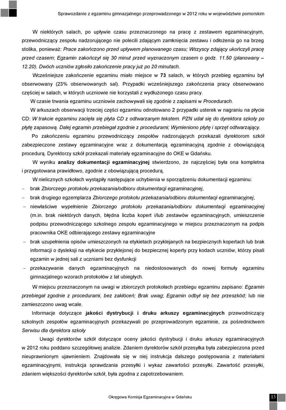 Dwóch uczniów zgłosiło zakończenie pracy już po 20 minutach. Wcześniejsze zakończenie egzaminu miało miejsce w 73 salach, w których przebieg egzaminu był obserwowany (23% obserwowanych sal).