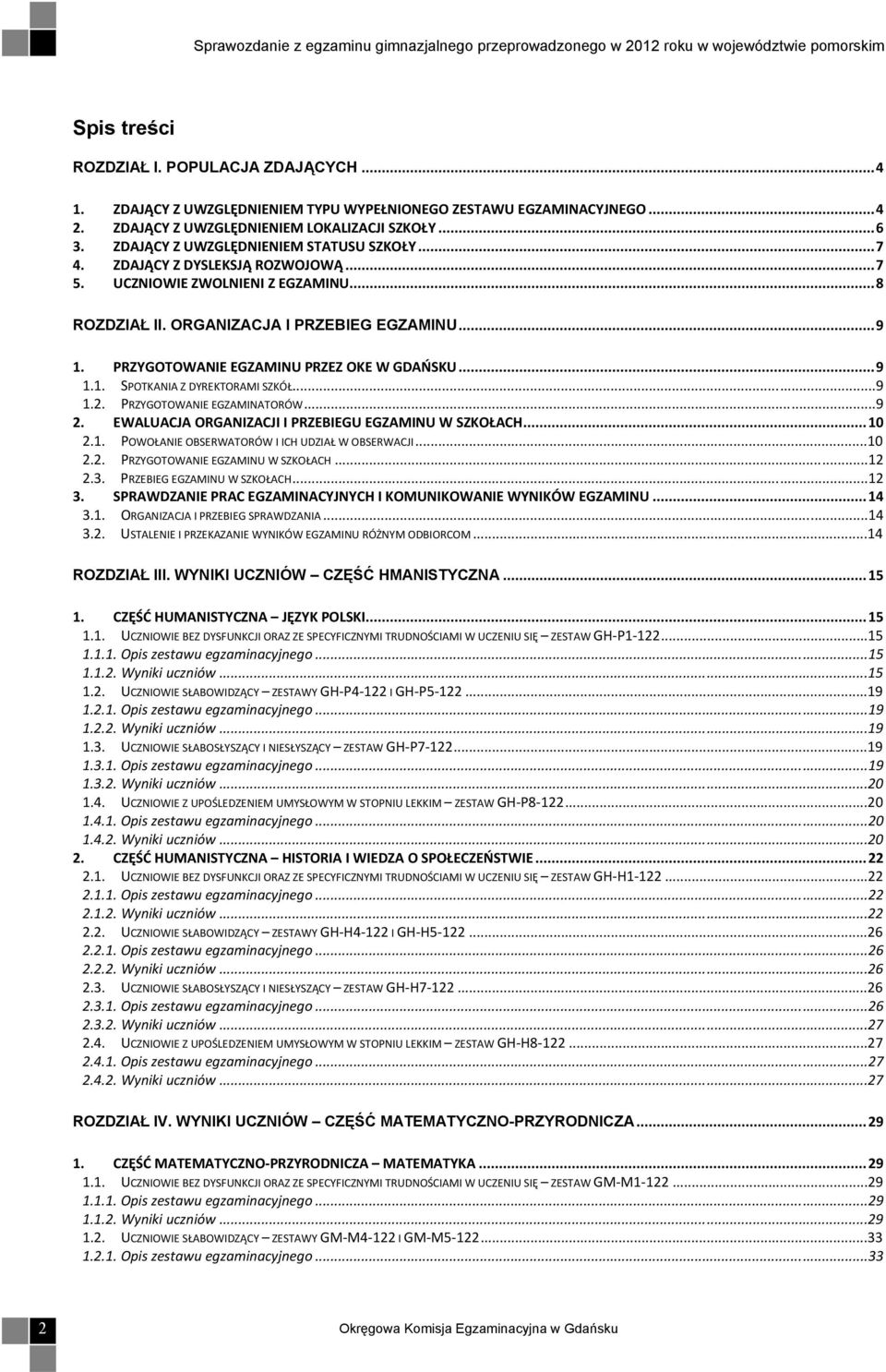 PRZYGOTOWANIE EGZAMINU PRZEZ OKE W GDAŃSKU... 9 1.1. SPOTKANIA Z DYREKTORAMI SZKÓŁ...9 1.2. PRZYGOTOWANIE EGZAMINATORÓW...9 2. EWALUACJA ORGANIZACJI I PRZEBIEGU EGZAMINU W SZKOŁACH... 10 2.1. POWOŁANIE OBSERWATORÓW I ICH UDZIAŁ W OBSERWACJI.