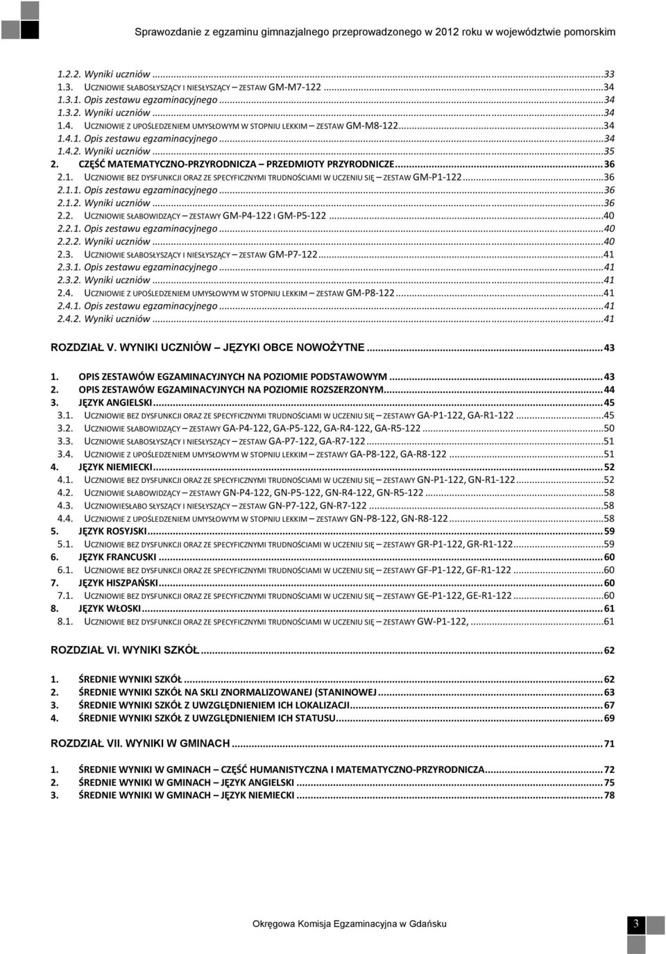 ..36 2.1.1. Opis zestawu egzaminacyjnego...36 2.1.2. Wyniki uczniów...36 2.2. UCZNIOWIE SŁABOWIDZĄCY ZESTAWY GM P4 122 I GM P5 122...40 2.2.1. Opis zestawu egzaminacyjnego...40 2.2.2. Wyniki uczniów...40 2.3. UCZNIOWIE SŁABOSŁYSZĄCY I NIESŁYSZĄCY ZESTAW GM P7 122.