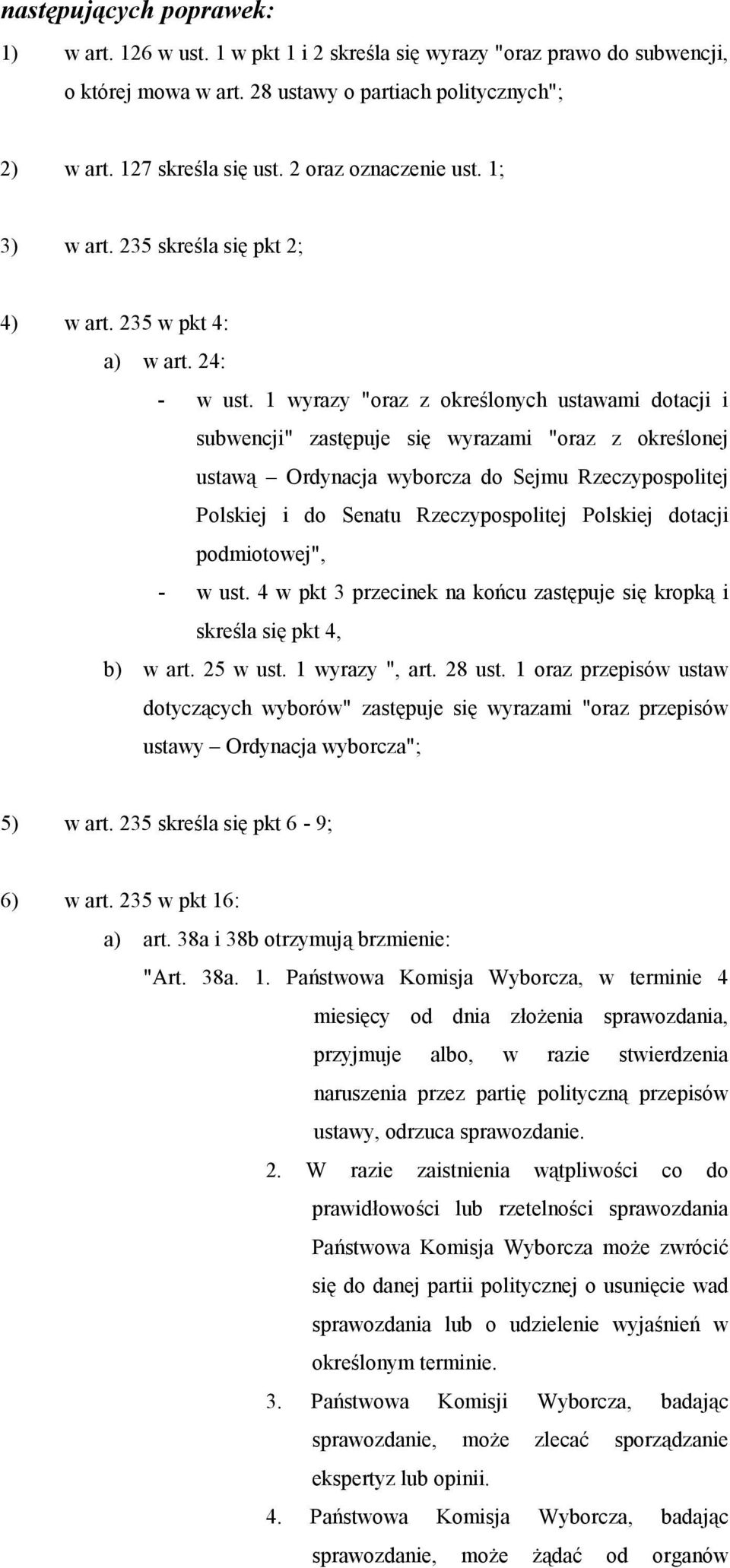 1 wyrazy "oraz z określonych ustawami dotacji i subwencji" zastępuje się wyrazami "oraz z określonej ustawą Ordynacja wyborcza do Sejmu Rzeczypospolitej Polskiej i do Senatu Rzeczypospolitej Polskiej