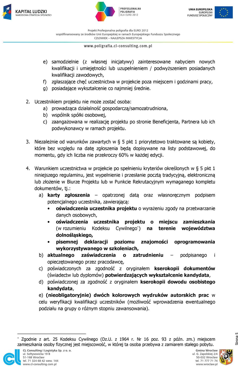 Uczestnikiem projektu nie może zostać osoba: a) prowadząca działalność gospodarczą/samozatrudniona, b) wspólnik spółki osobowej, c) zaangażowana w realizację projektu po stronie Beneficjenta,