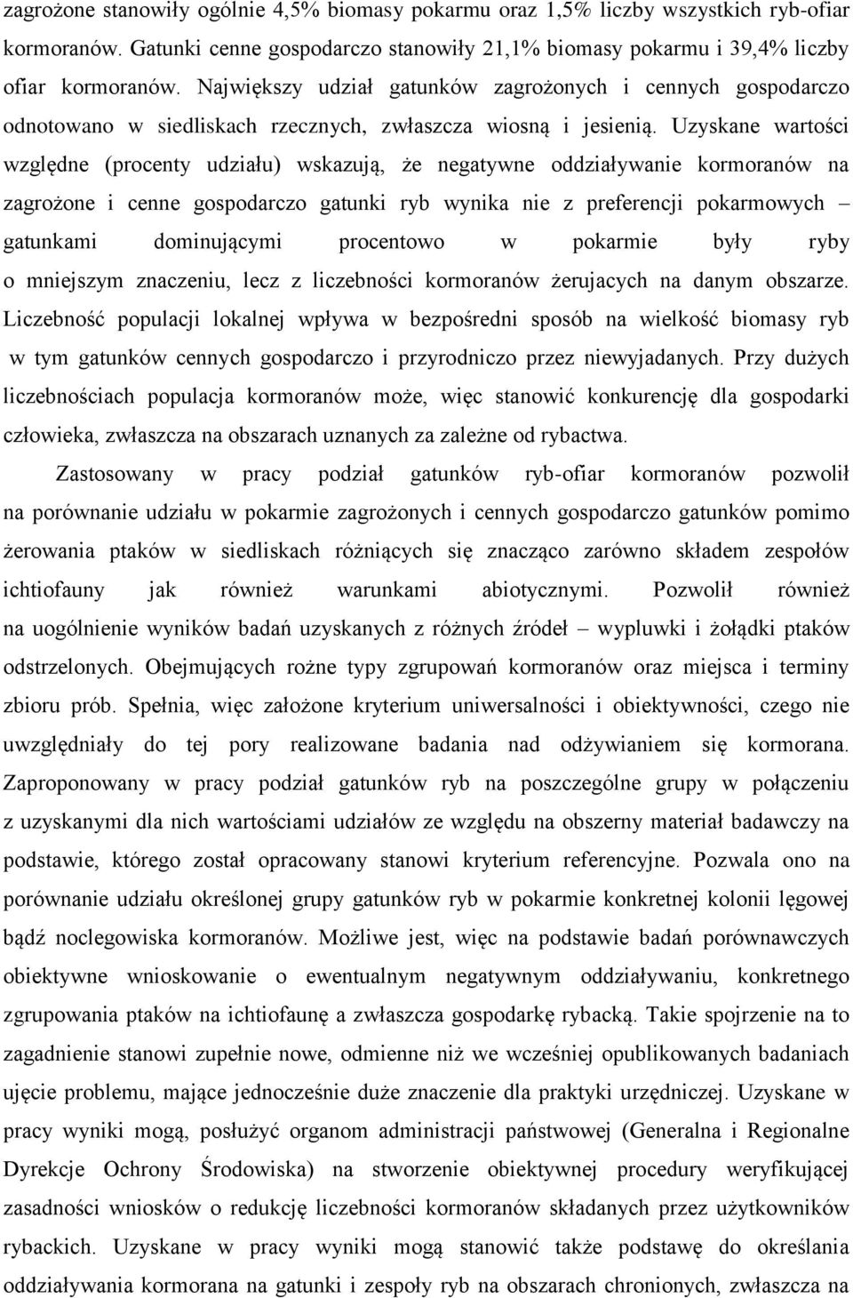 Uzyskane wartości względne (procenty udziału) wskazują, że negatywne oddziaływanie kormoranów na zagrożone i cenne gospodarczo gatunki ryb wynika nie z preferencji pokarmowych gatunkami dominującymi