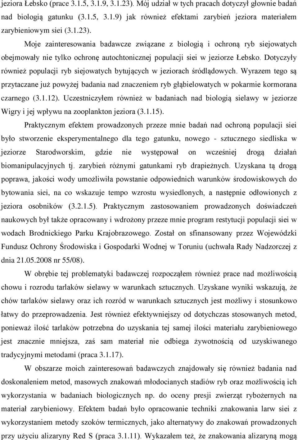 Dotyczyły również populacji ryb siejowatych bytujących w jeziorach śródlądowych. Wyrazem tego są przytaczane już powyżej badania nad znaczeniem ryb głąbielowatych w pokarmie kormorana czarnego (3.1.