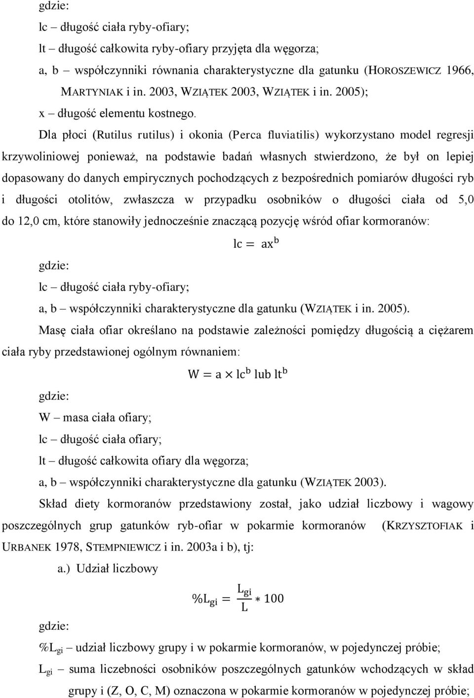 Dla płoci (Rutilus rutilus) i okonia (Perca fluviatilis) wykorzystano model regresji krzywoliniowej ponieważ, na podstawie badań własnych stwierdzono, że był on lepiej dopasowany do danych