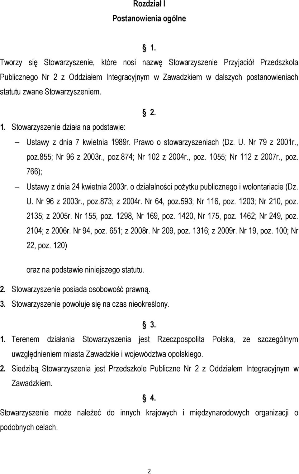 Stowarzyszenie działa na podstawie: Ustawy z dnia 7 kwietnia 1989r. Prawo o stowarzyszeniach (Dz. U. Nr 79 z 2001r., poz.855; Nr 96 z 2003r., poz.874; Nr 102 z 2004r., poz. 1055; Nr 112 z 2007r., poz. 766); Ustawy z dnia 24 kwietnia 2003r.