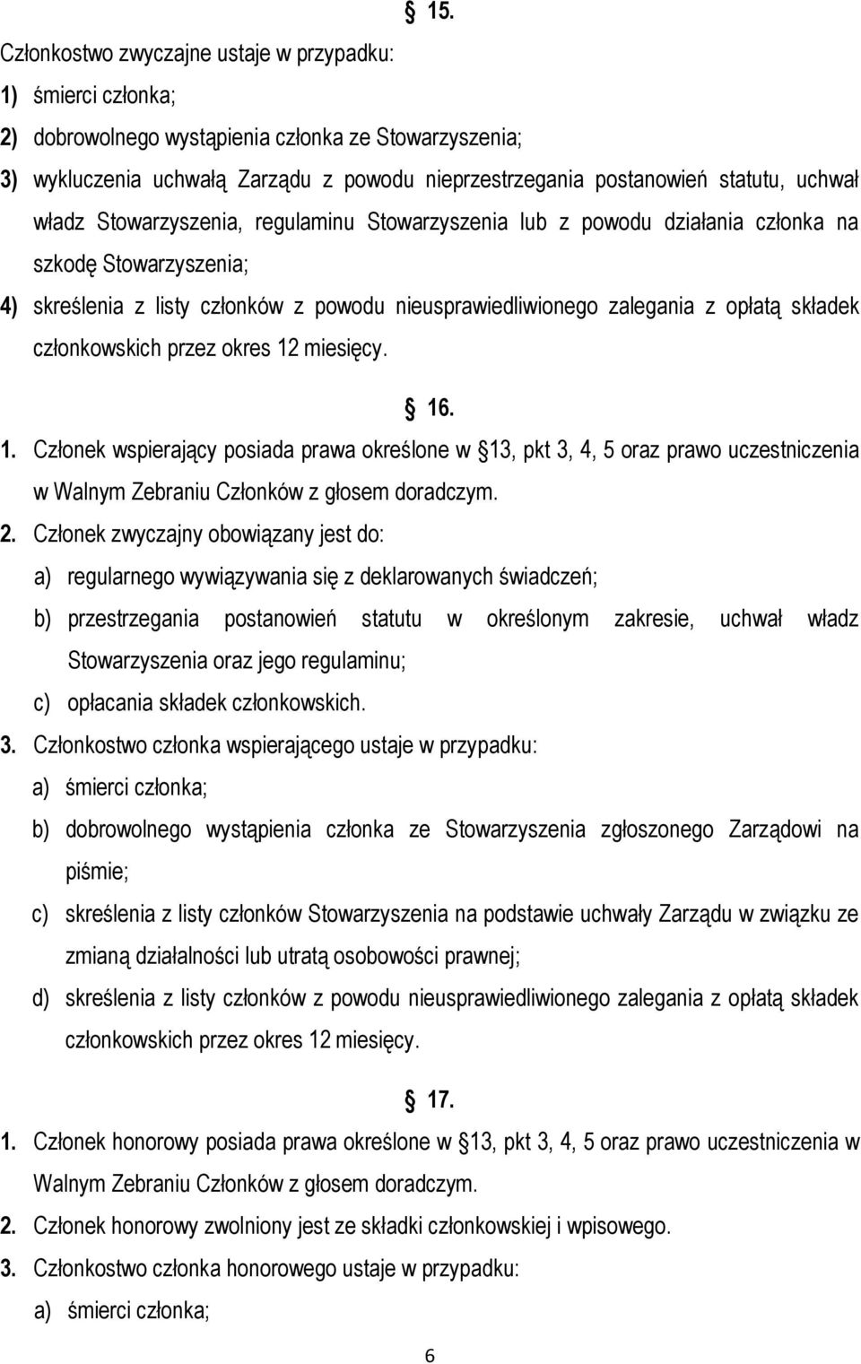 składek członkowskich przez okres 12 miesięcy. 16. 1. Członek wspierający posiada prawa określone w 13, pkt 3, 4, 5 oraz prawo uczestniczenia w Walnym Zebraniu Członków z głosem doradczym. 2.