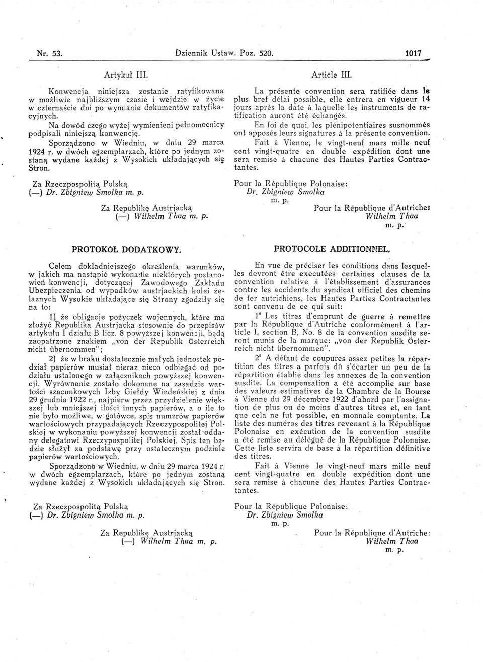 w dwóch egzemplarzach, które po jednym zostaną wydane każdej z Wysokich układających sli!r Stron. Za Rzeczpospolitą Polską (l Dr. Zbigniew Smolka m. p. Za Republikę Austriacką (. Wilhelm Thaa m. p. Article.