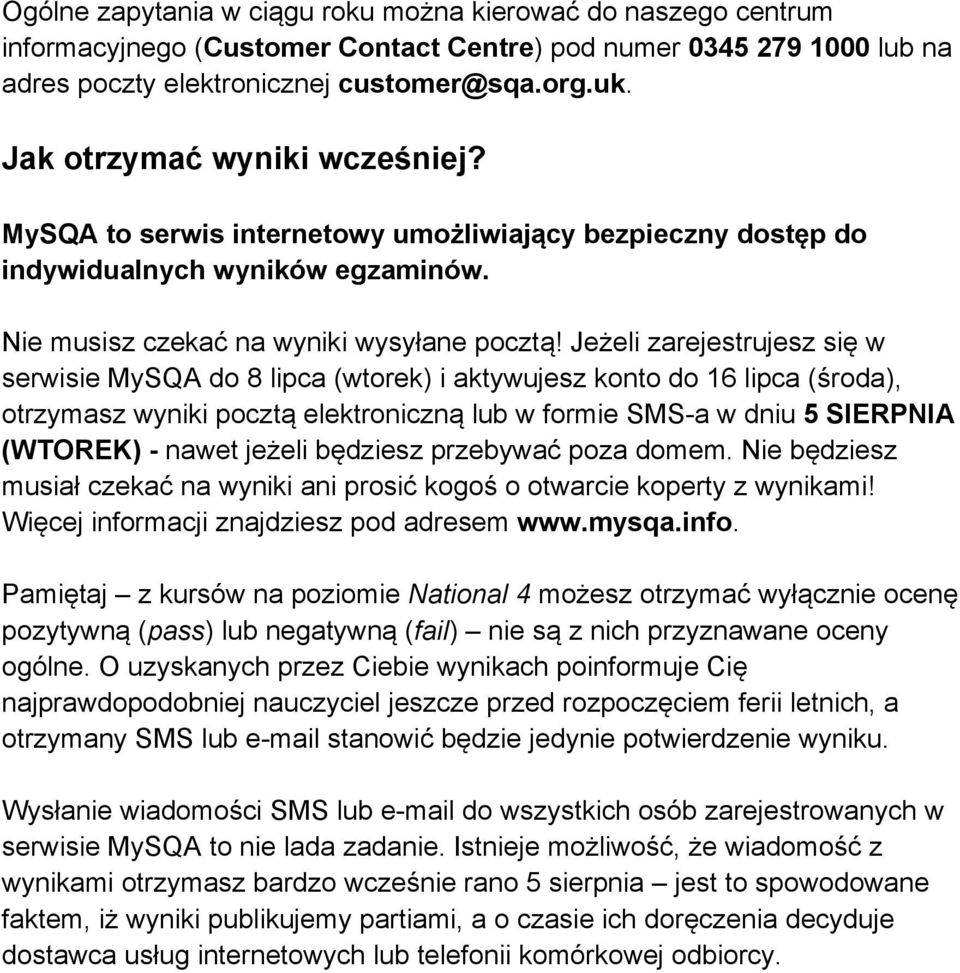 Jeżeli zarejestrujesz się w serwisie MySQA do 8 lipca (wtorek) i aktywujesz konto do 16 lipca (środa), otrzymasz wyniki pocztą elektroniczną lub w formie SMS-a w dniu 5 SIERPNIA (WTOREK) - nawet