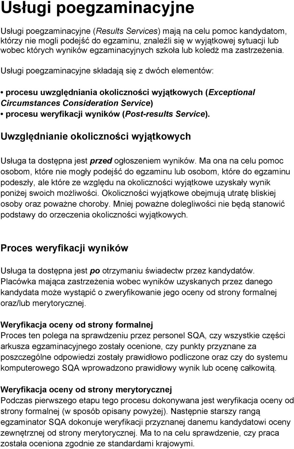 Usługi poegzaminacyjne składają się z dwóch elementów: procesu uwzględniania okoliczności wyjątkowych (Exceptional Circumstances Consideration Service) procesu weryfikacji wyników (Post-results