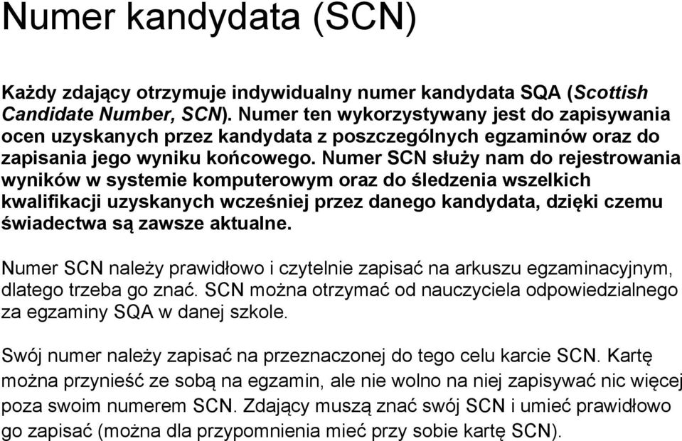 Numer SCN służy nam do rejestrowania wyników w systemie komputerowym oraz do śledzenia wszelkich kwalifikacji uzyskanych wcześniej przez danego kandydata, dzięki czemu świadectwa są zawsze aktualne.