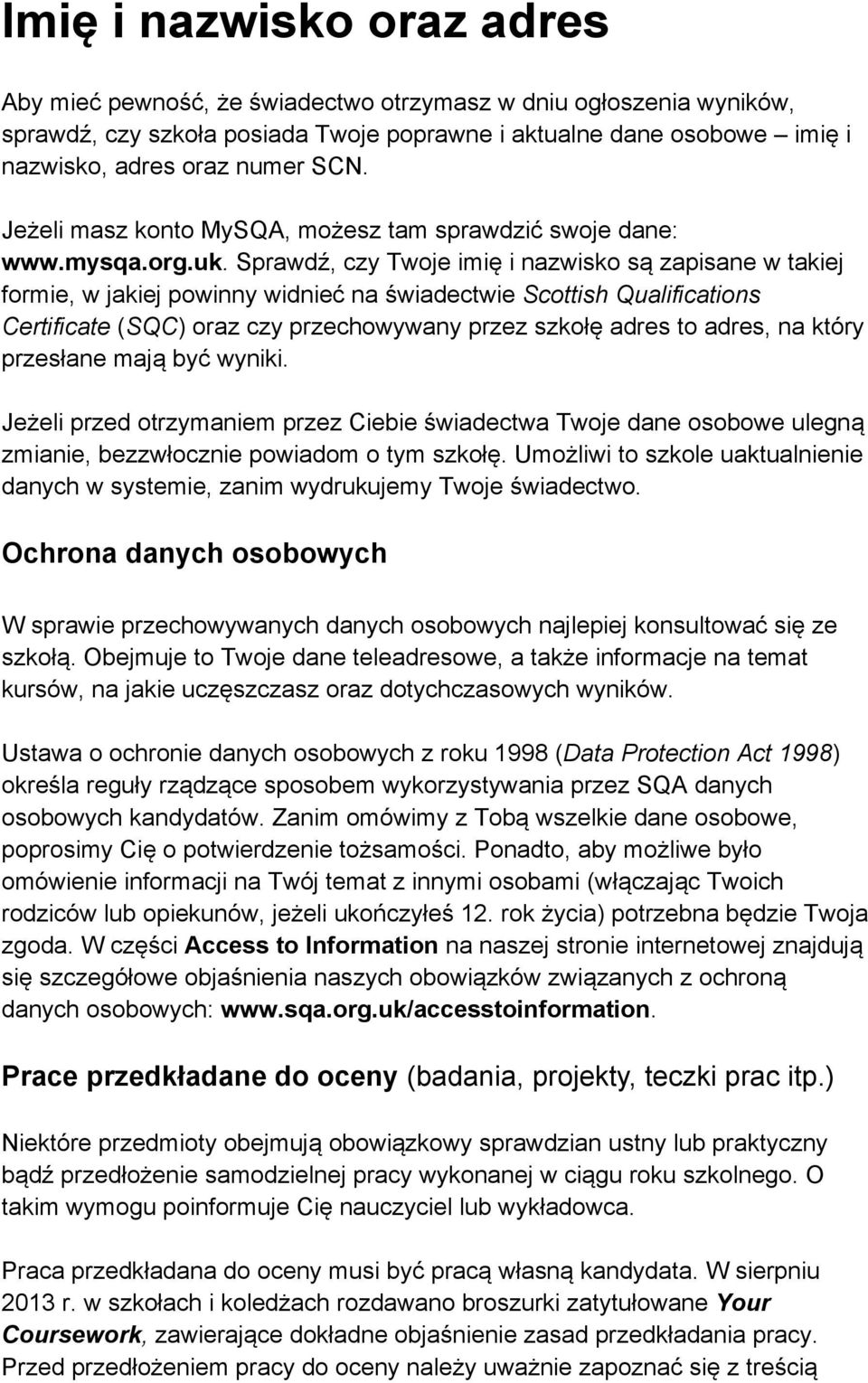 Sprawdź, czy Twoje imię i nazwisko są zapisane w takiej formie, w jakiej powinny widnieć na świadectwie Scottish Qualifications Certificate (SQC) oraz czy przechowywany przez szkołę adres to adres,