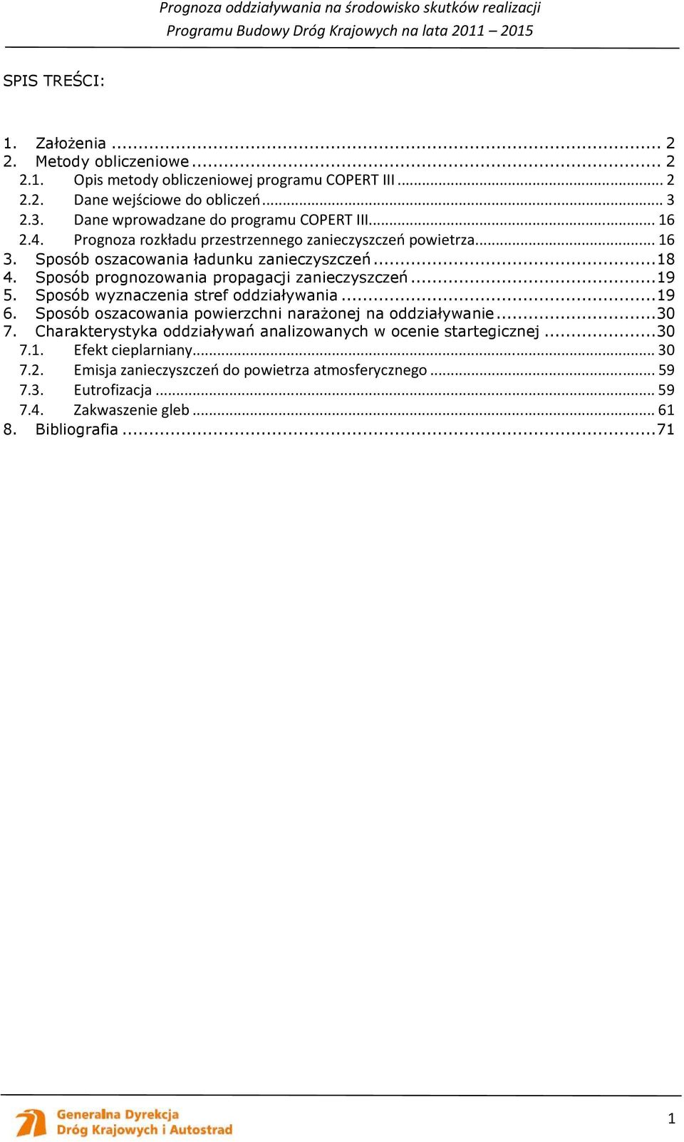 Sposób prognozowania propagacji zanieczyszczeń...19 5. Sposób wyznaczenia stref oddziaływania...19 6. Sposób oszacowania powierzchni naraŝonej na oddziaływanie...30 7.